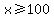 x%3E=100