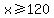x%3E=120