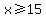 x%3E=15