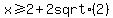 x%3E=2+%2B+2+sqrt%282%29