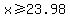 x%3E=23.98