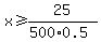 x%3E=25%2F%28500%2A0.5%29