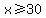 x%3E=30