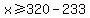 x%3E=320-233
