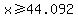 x%3E=44.092
