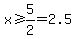x%3E=5%2F2=2.5