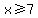 x%3E=7