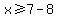 x%3E=7-8