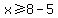 x%3E=8-5