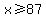 x%3E=87