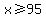x%3E=95
