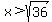 x%3E+sqrt%2836%29