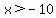 x%3E-10