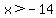 x%3E-14