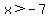 x%3E-7