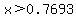 x%3E0.7693