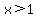 x%3E1