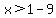x%3E1-9