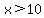 x%3E10
