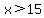 x%3E15