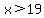 x%3E19