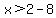 x%3E2-8
