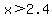 x%3E2.4