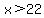 x%3E22