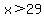 x%3E29