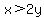 x%3E2y
