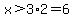 x%3E3%2A2=6