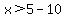x%3E5-10