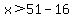 x%3E51-16