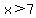 x%3E7