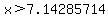 x%3E7.14285714
