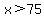 x%3E75