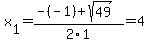 x%5B1%5D+=+%28-%28-1%29%2Bsqrt%28+49+%29%29%2F2%5C1+=+4