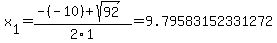 x%5B1%5D+=+%28-%28-10%29%2Bsqrt%28+92+%29%29%2F2%5C1+=+9.79583152331272