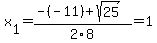 x%5B1%5D+=+%28-%28-11%29%2Bsqrt%28+25+%29%29%2F2%5C8+=+1