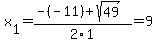 x%5B1%5D+=+%28-%28-11%29%2Bsqrt%28+49+%29%29%2F2%5C1+=+9