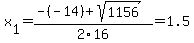 \"x%5B1%5D+=+%28-%28-14%29%2Bsqrt%28+1156+%29%29%2F2%5C16+=+1.5\"