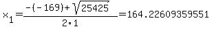 x%5B1%5D+=+%28-%28-169%29%2Bsqrt%28+25425+%29%29%2F2%5C1+=+164.22609359551