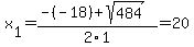 x%5B1%5D+=+%28-%28-18%29%2Bsqrt%28+484+%29%29%2F2%5C1+=+20