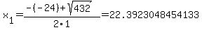 x%5B1%5D+=+%28-%28-24%29%2Bsqrt%28+432+%29%29%2F2%5C1+=+22.3923048454133