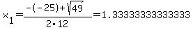 x%5B1%5D+=+%28-%28-25%29%2Bsqrt%28+49+%29%29%2F2%5C12+=+1.33333333333333