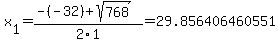 x%5B1%5D+=+%28-%28-32%29%2Bsqrt%28+768+%29%29%2F2%5C1+=+29.856406460551