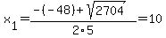 x%5B1%5D+=+%28-%28-48%29%2Bsqrt%28+2704+%29%29%2F2%5C5+=+10