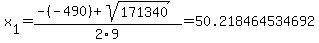x%5B1%5D+=+%28-%28-490%29%2Bsqrt%28+171340+%29%29%2F2%5C9+=+50.218464534692