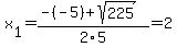 x%5B1%5D+=+%28-%28-5%29%2Bsqrt%28+225+%29%29%2F2%5C5+=+2