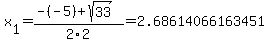 x%5B1%5D+=+%28-%28-5%29%2Bsqrt%28+33+%29%29%2F2%5C2+=+2.68614066163451